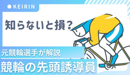 知らないと損をする？元競輪選手が【先頭誘導員】について徹底解説します！