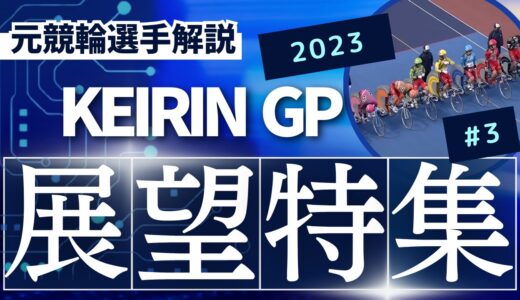 【KEIRIN GP 2023 展望特集 #3】車番と並びが確定！出場選手のコメントから元競輪選手が展開予想の考察をします！